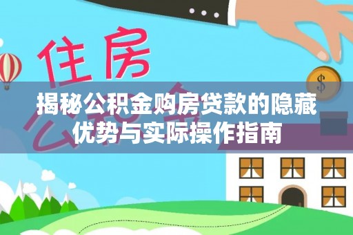 头城揭秘公积金购房贷款的隐藏优势与实际操作指南