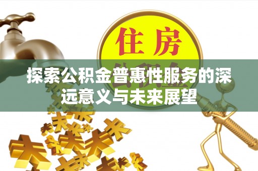 头城探索公积金普惠性服务的深远意义与未来展望