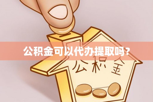 头城公积金可以代办提取吗？