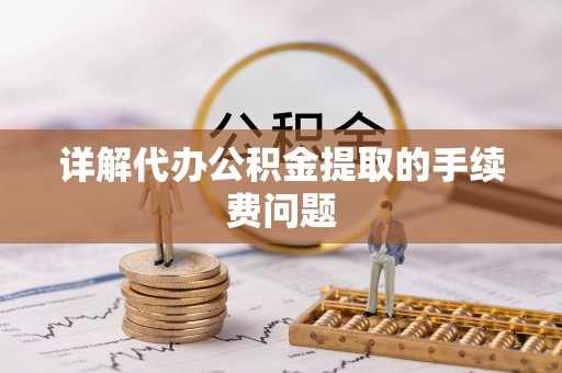 头城详解代办公积金提取的手续费问题