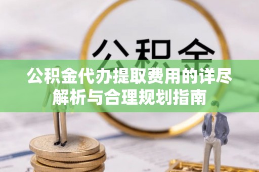 头城公积金代办提取费用的详尽解析与合理规划指南