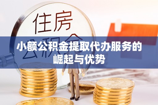 头城小额公积金提取代办服务的崛起与优势