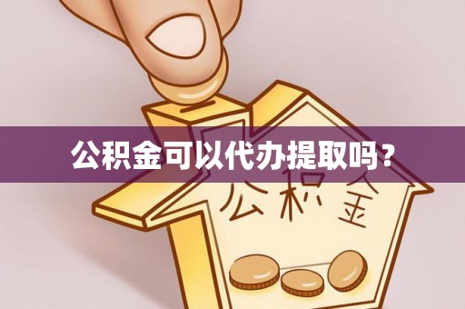 头城公积金可以代办提取吗？